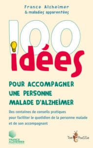 100 idées pour accompagner une personne malade d’Alzheimer de France Alzheimer